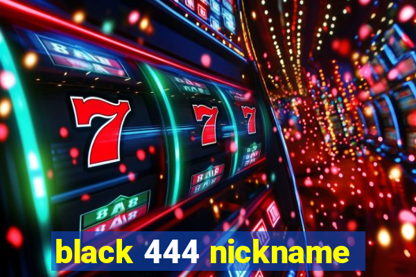 black 444 nickname